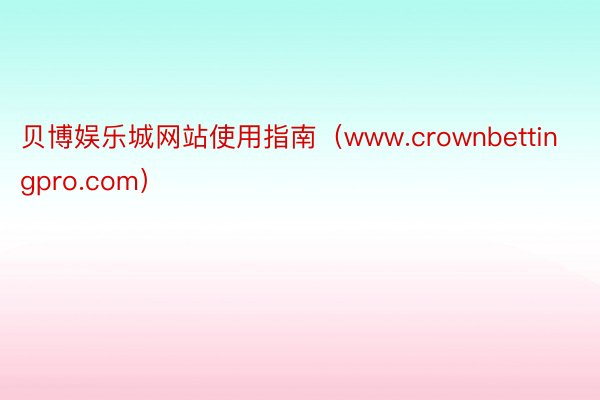 贝博娱乐城网站使用指南(www.crownbettingpro.com)