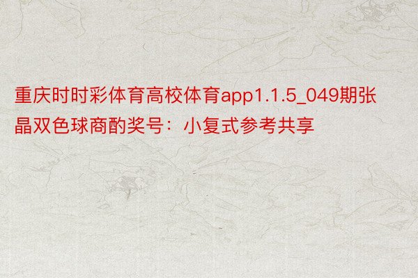 重庆时时彩体育高校体育app1.1.5_049期张晶双色球商酌奖号：小复式参考共享