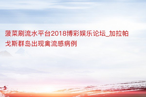 菠菜刷流水平台2018博彩娱乐论坛_加拉帕戈斯群岛出现禽流感病例